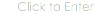 Click to Enter